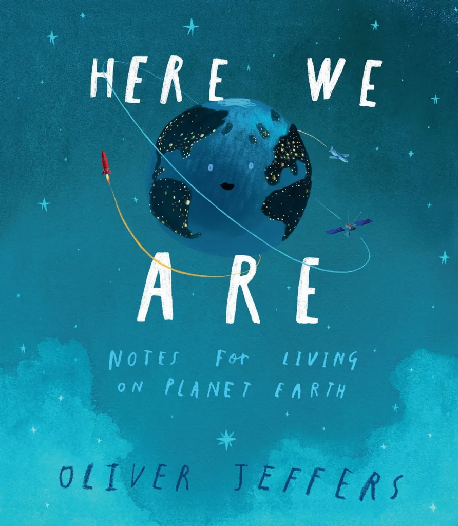 Here We Are: Notes for Living on Planet Earth — Oliver Jeffers