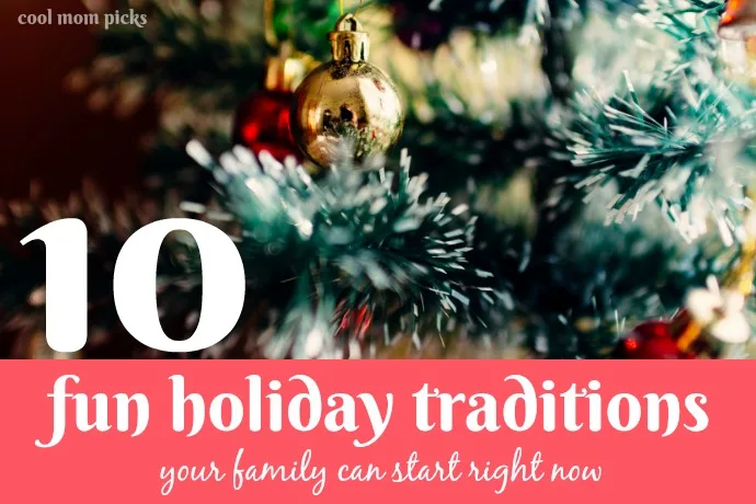 10 fun ideas for family holiday traditions to start right now!