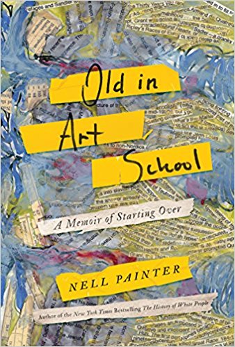Inspiring new memoirs: Old in Art School: A Memoir of Starting Over by Nell Painter