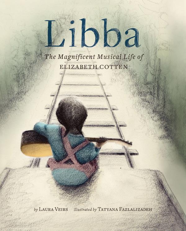Libba: The Magnificent Musical Life of Elizabeth Cotten by Laura Veirs