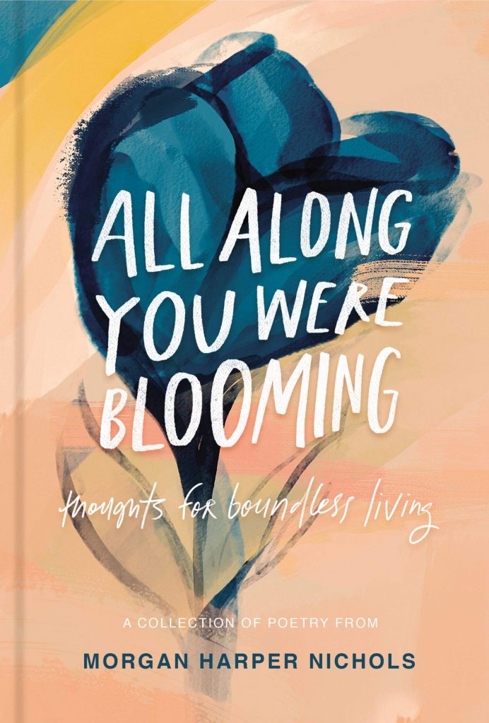 All Along You Were Blooming — Morgan Harper Nichols