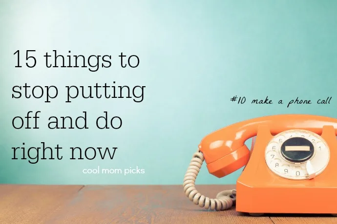 15 things to stop putting off and do right now, from phone calls to memory books